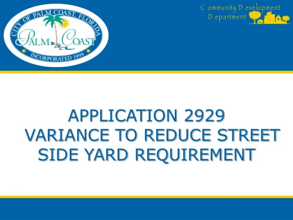 APPLICATION 2929 VARIANCE TO REDUCE STREET SIDE YARD REQUIREMENT