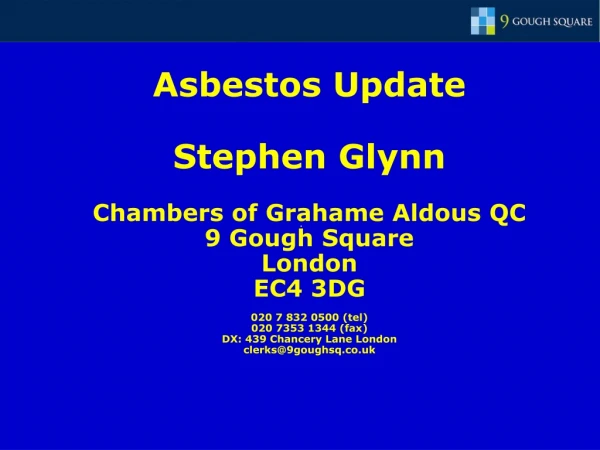 Asbestos Update Stephen Glynn Chambers of Grahame Aldous QC 9 Gough Square London EC4 3DG