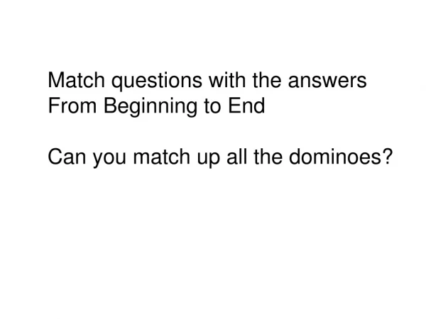 Match questions with the answers From Beginning to End Can you match up all the dominoes?