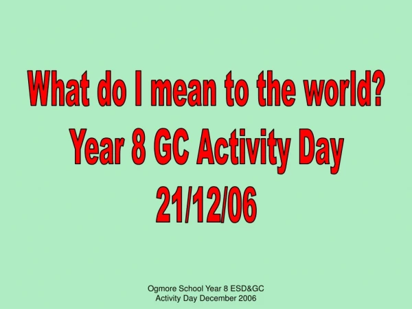 What do I mean to the world? Year 8 GC Activity Day 21/12/06