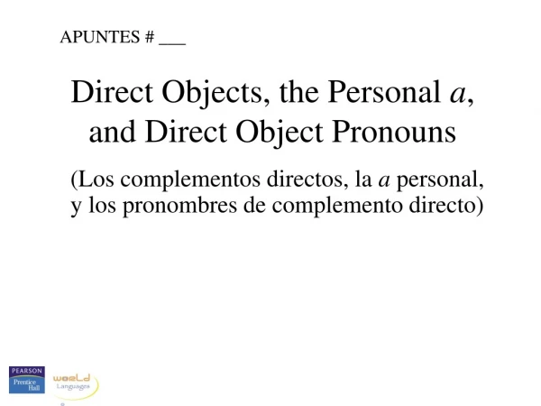 Direct Objects, the Personal a , and Direct Object Pronouns
