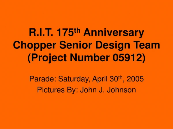 R.I.T. 175 th Anniversary Chopper Senior Design Team (Project Number 05912)