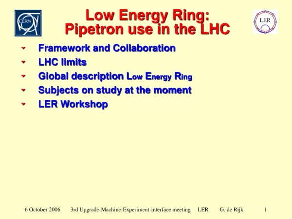 Low Energy Ring: Pipetron use in the LHC