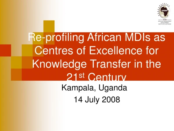 Re-profiling African MDIs as Centres of Excellence for Knowledge Transfer in the 21 st Century