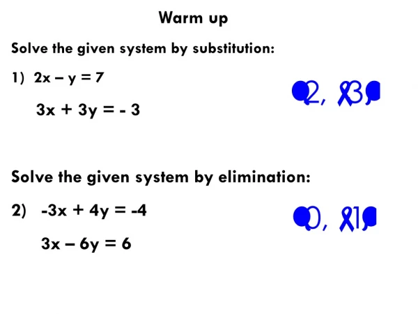 Warm up Solve the given system by substitution: 2x – y = 7 3x + 3y = - 3