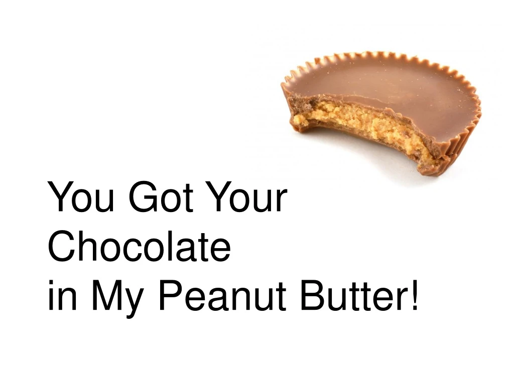 you got your chocolate in my peanut butter