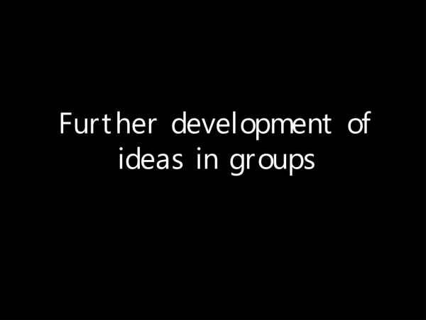 Further development of ideas in groups