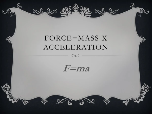 Force=mass x acceleration
