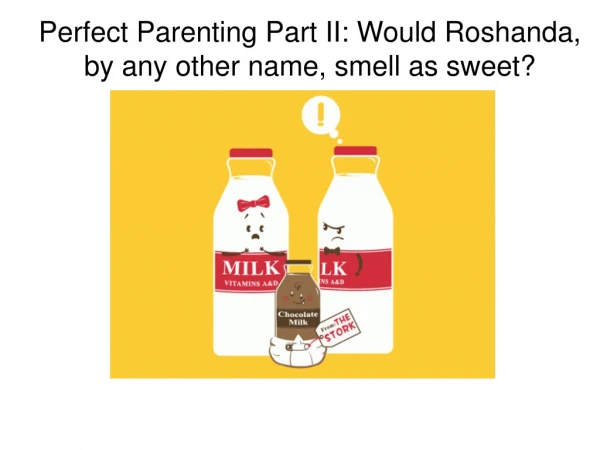 Perfect Parenting Part II: Would Roshanda, by any other name, smell as sweet?