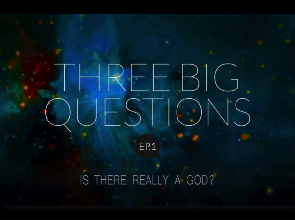 Is there really a God? Three Big Questions pt 1 Jeremy LeVan 9-11-16
