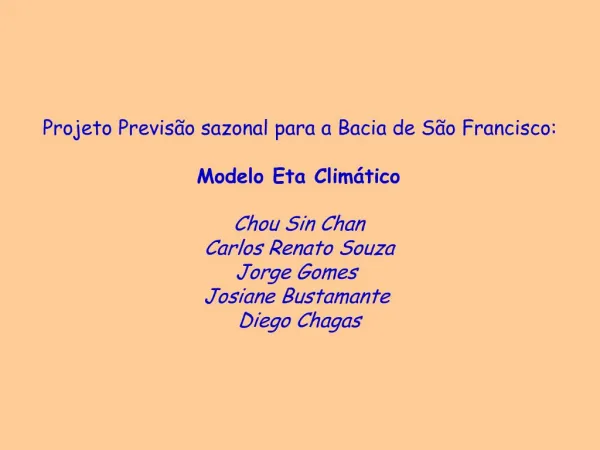 Projeto Previs o sazonal para a Bacia de S o Francisco: Modelo Eta Clim tico Chou Sin Chan Carlos Renato Souza Jorge