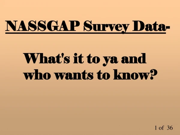 NASSGAP Survey Data - 	What's it to ya and 	who wants to know?