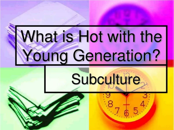 What is Hot with the Young Generation ?