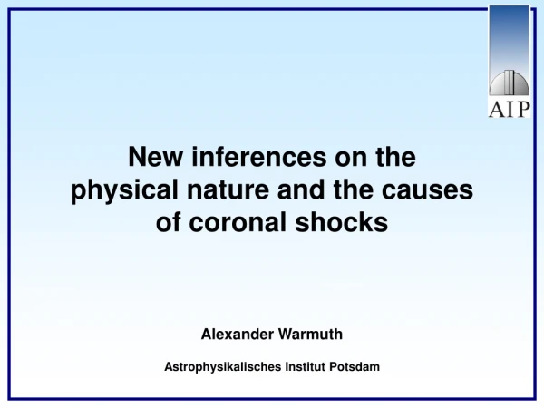 New inferences on the physical nature and the causes of coronal shocks Alexander Warmuth