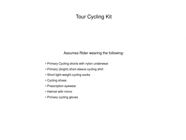 Tour Cycling Kit Assumes Rider wearing the following: Primary Cycling shorts with nylon underwear