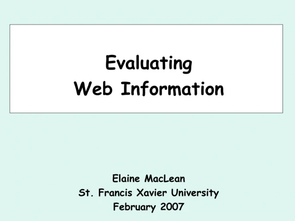 Evaluating Web Information Elaine MacLean St. Francis Xavier University February 2007