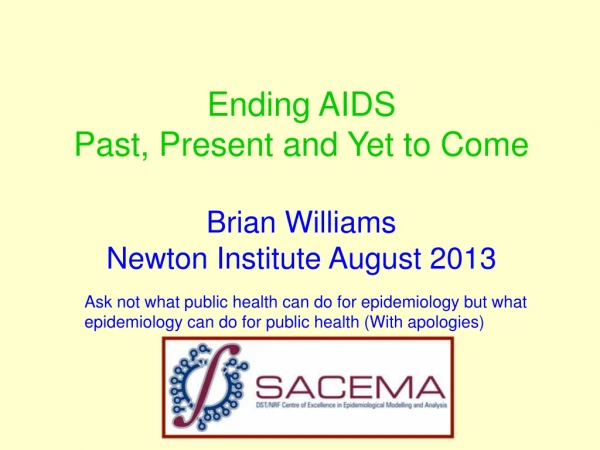 Ending AIDS Past, Present and Yet to Come Brian Williams Newton Institute August 2013