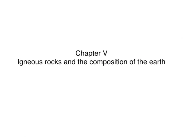 Chapter V Igneous rocks and the composition of the earth