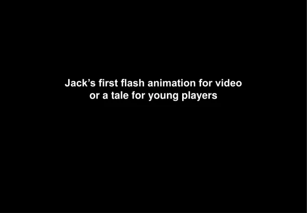 Jack’s first flash animation for video or a tale for young players
