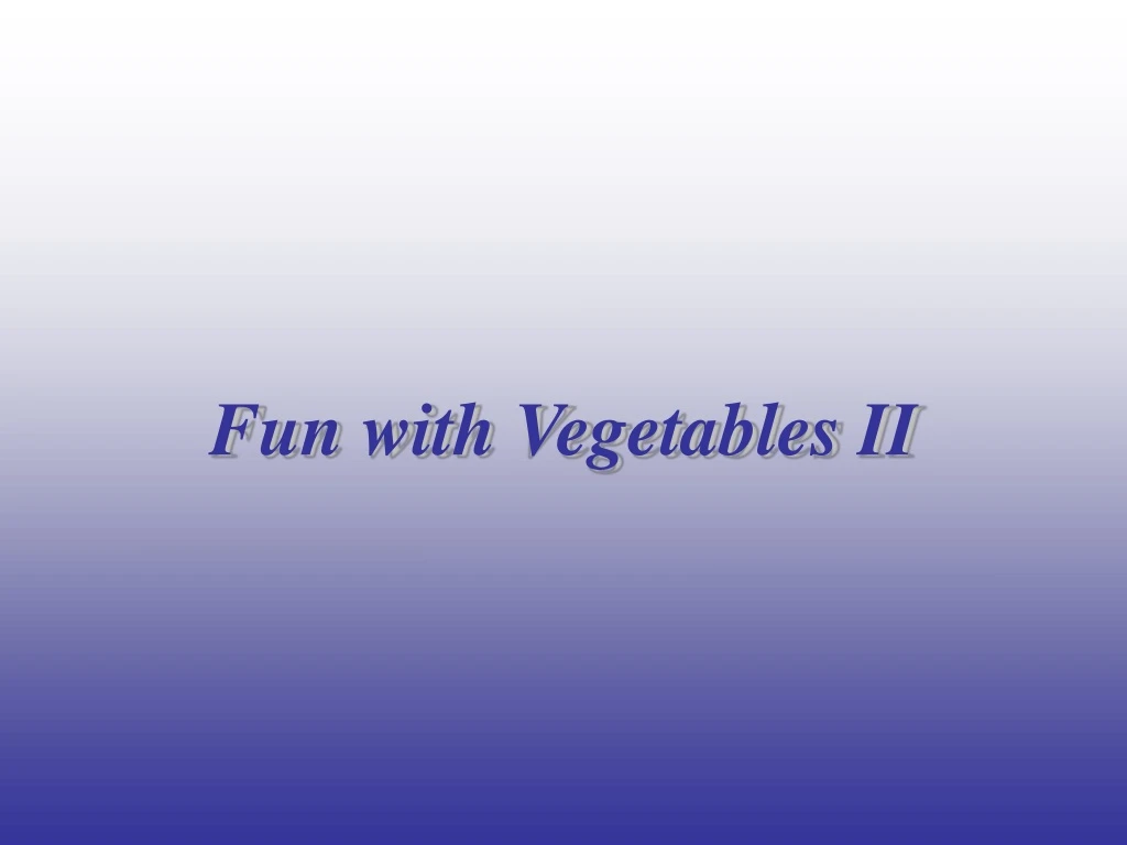 fun with vegetables ii