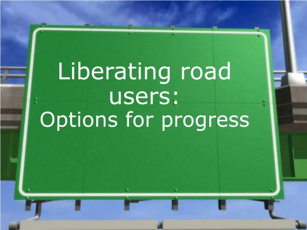Liberating road users: Options for progress