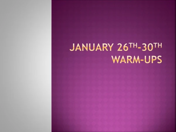 January 26 th -30 th Warm-ups