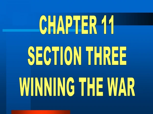 CHAPTER 11 SECTION THREE WINNING THE WAR