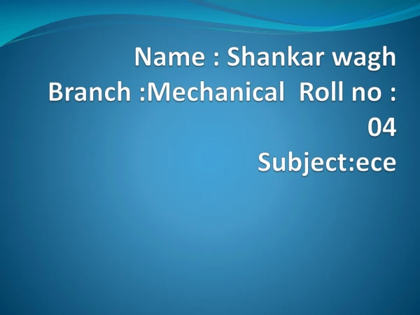 Name : Shankar wagh Branch :Mechanical Roll no : 04 Subject:ece