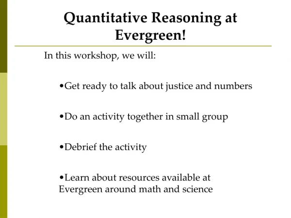 Quantitative Reasoning at Evergreen! In this workshop, we will: