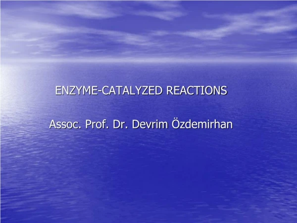 ENZYME-CATALYZED REACTIONS Assoc . Prof. Dr. Devrim Özdemirhan