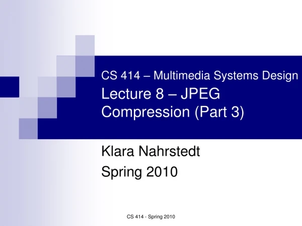 CS 414 – Multimedia Systems Design Lecture 8 – JPEG Compression (Part 3)