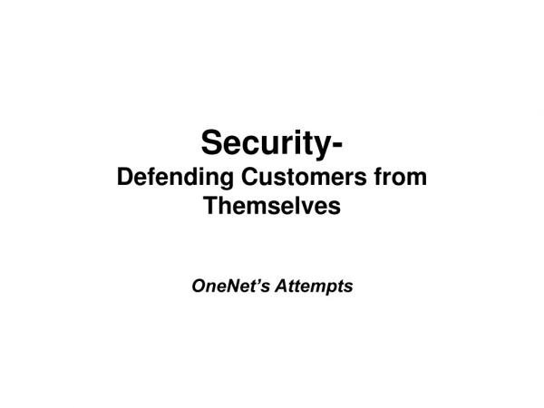 Security- Defending Customers from Themselves
