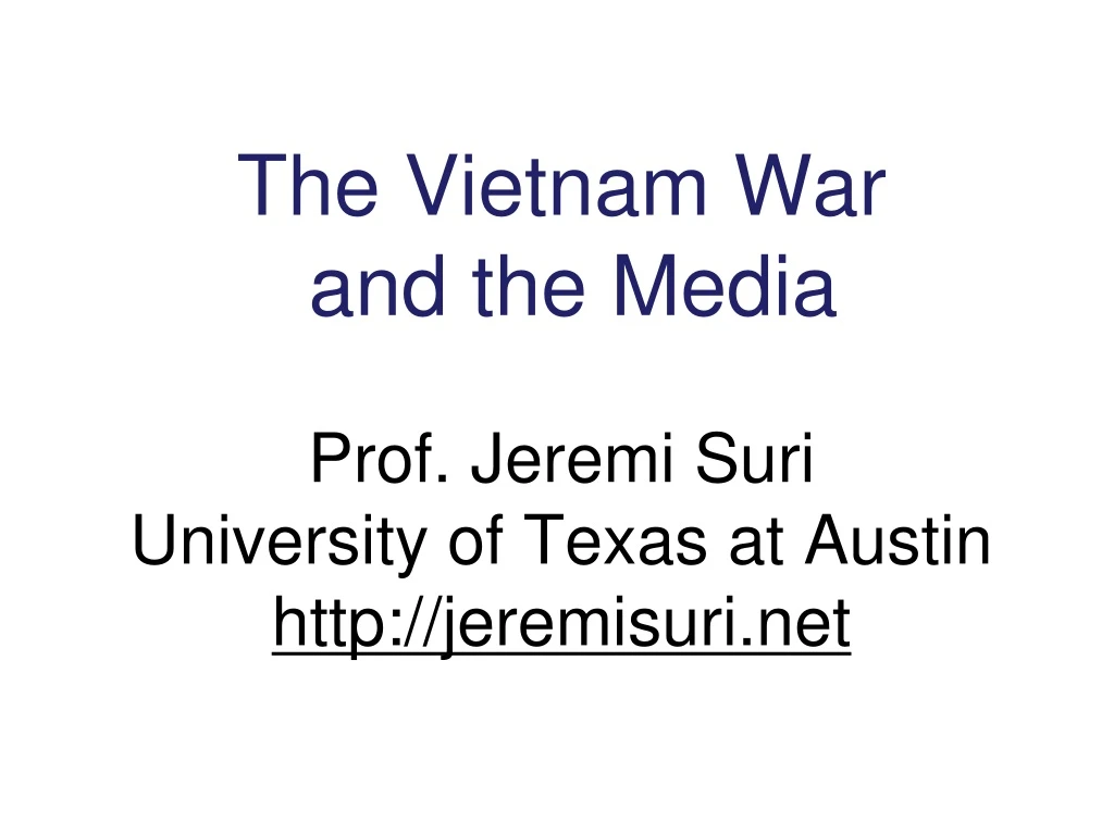 the vietnam war and the media prof jeremi suri university of texas at austin http jeremisuri net