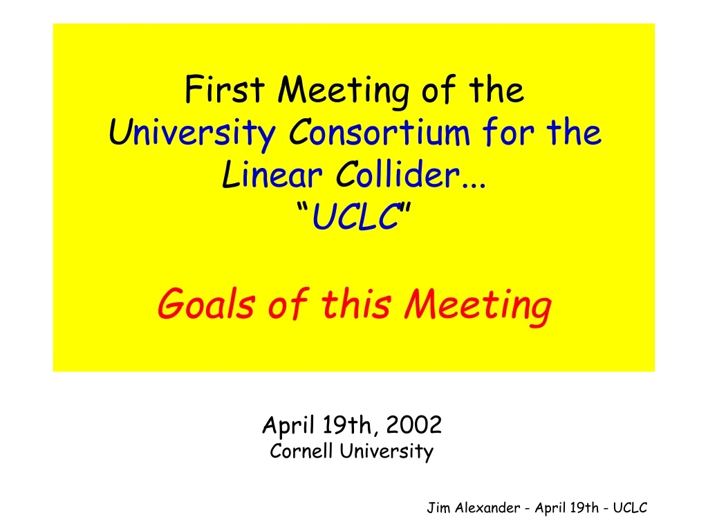 first meeting of the u niversity c onsortium for the l inear c ollider uclc goals of this meeting