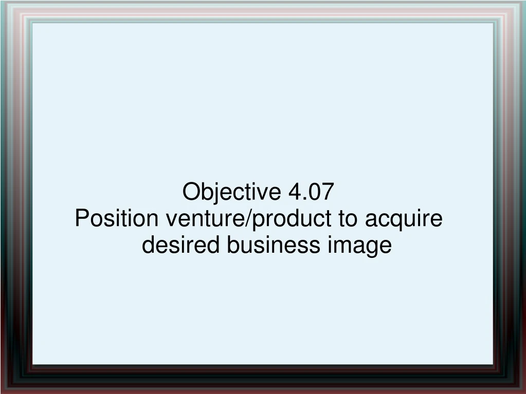 objective 4 07 position venture product to acquire desired business image