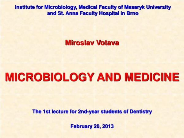 Miroslav Votava MICROBIOLOGY AND MEDICINE The 1st l ecture for 2nd-year students of Dentistry