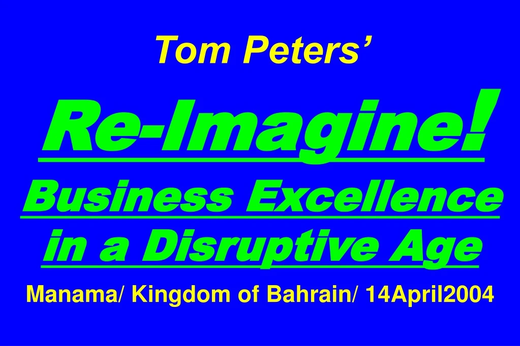 tom peters re imagine business excellence in a disruptive age manama kingdom of bahrain 14april2004