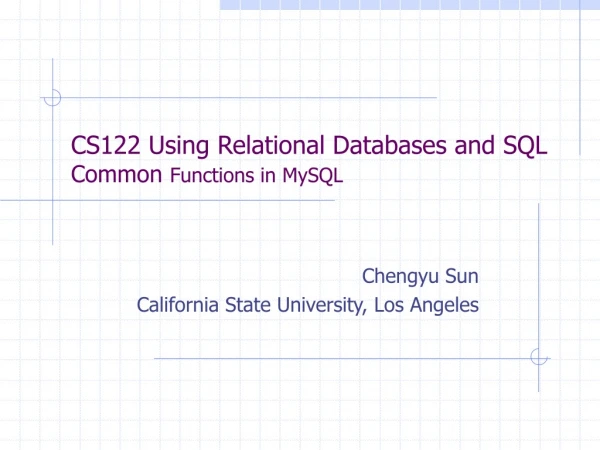 CS122 Using Relational Databases and SQL Common Functions in MySQL