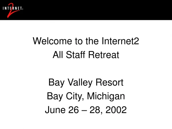 Welcome to the Internet2 All Staff Retreat Bay Valley Resort Bay City, Michigan June 26 – 28, 2002