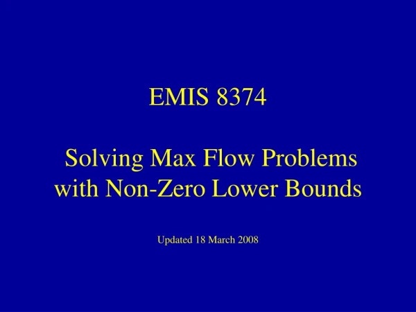 EMIS 8374 Solving Max Flow Problems with Non-Zero Lower Bounds Updated 18 March 2008