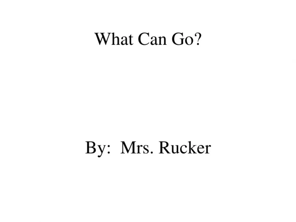 What Can Go? By: Mrs. Rucker