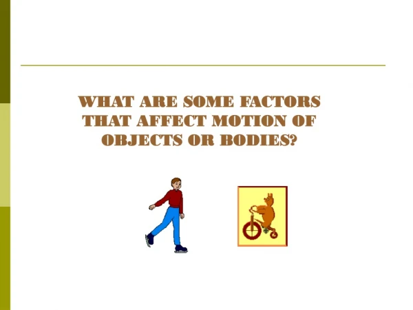 WHAT ARE SOME FACTORS THAT AFFECT MOTION OF OBJECTS OR BODIES?