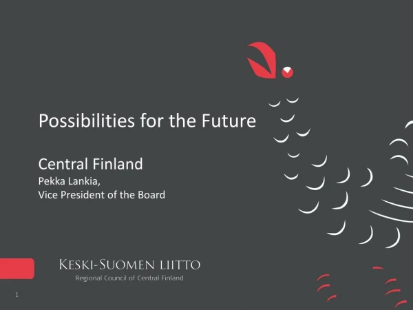 Possibilities for the Future Central Finland Pekka Lankia, Vice President of the Board