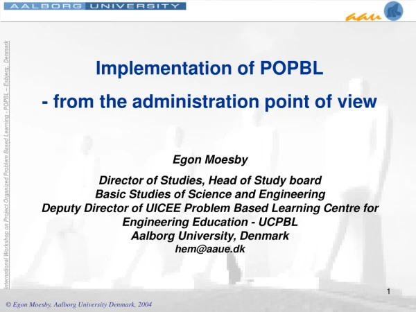 Implementation of POPBL - from the administration point of view Egon Moesby