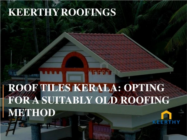 Roof Tiles Kerala: Opting for a Suitably Old Roofing Method