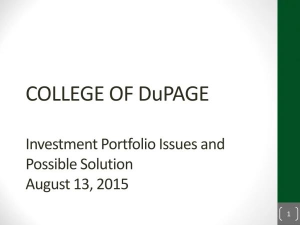 COLLEGE OF DuPAGE Investment Portfolio Issues and Possible Solution August 13, 2015