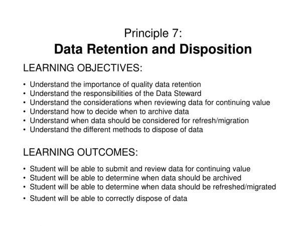 Principle 7: Data Retention and Disposition LEARNING OBJECTIVES:
