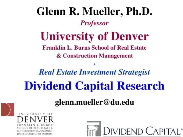 Glenn R. Mueller, Ph.D. Professor University of Denver Franklin L. Burns School of Real Estate