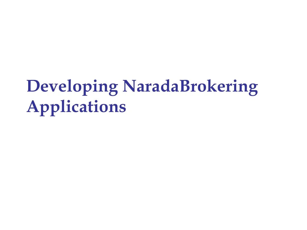 developing naradabrokering applications