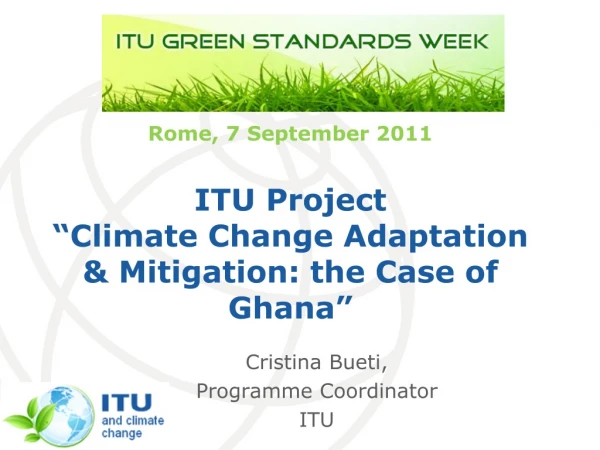 Rome, 7 September 2011 ITU Project “Climate Change Adaptation &amp; Mitigation: the Case of Ghana”